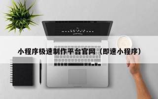 南县小程序极速制作平台官网（即速小程序）