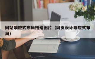 南县网站响应式布局搭建图片（网页设计响应式布局）